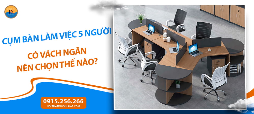 Cụm bàn làm việc 5 người có vách ngăn nên chọn thế nào?