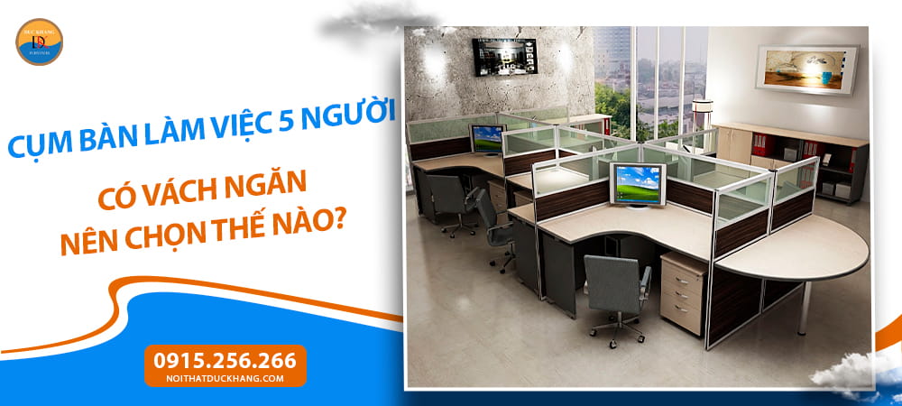 Cụm bàn làm việc 5 người có vách ngăn nên chọn thế nào?