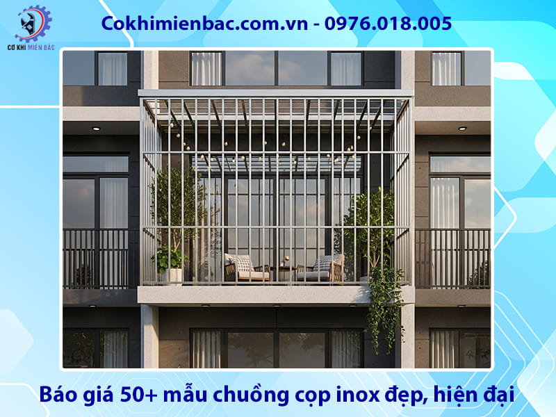Báo giá 50+ mẫu chuồng cọp inox đẹp, hiện đại 2026